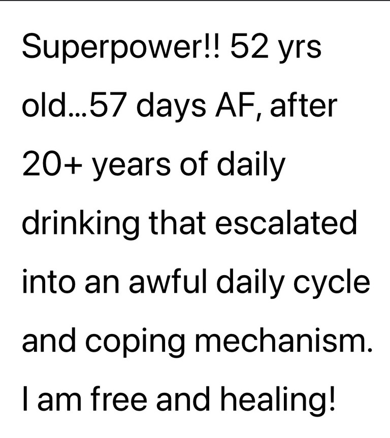 Community message: 57 days AF after 20+ years of daily drinking. I am free and healing!