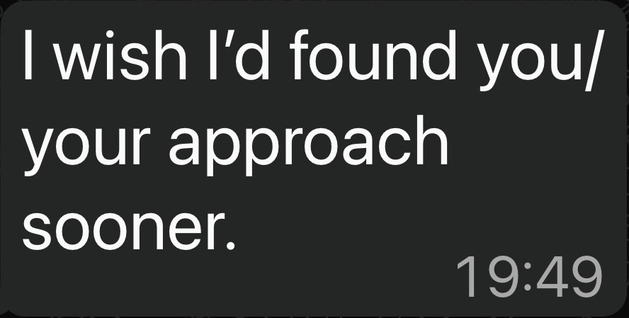 Community message: I wish I’d found you/your approach sooner.